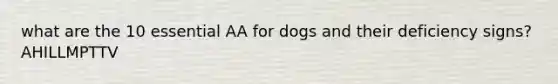 what are the 10 essential AA for dogs and their deficiency signs? AHILLMPTTV