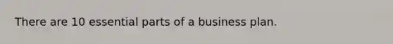 There are 10 essential parts of a business plan.