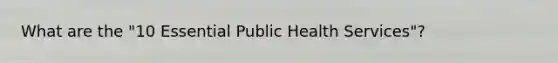 What are the "10 Essential Public Health Services"?