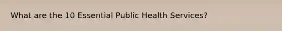 What are the 10 Essential Public Health Services?