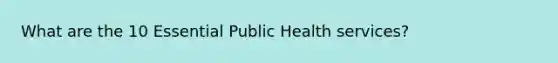 What are the 10 Essential Public Health services?