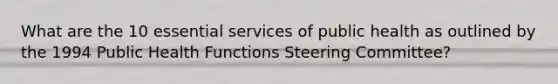 What are the 10 essential services of public health as outlined by the 1994 Public Health Functions Steering Committee?