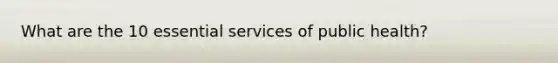 What are the 10 essential services of public health?