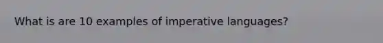 What is are 10 examples of imperative languages?