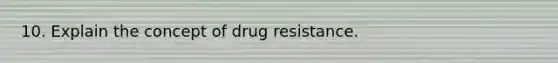 10. Explain the concept of drug resistance.