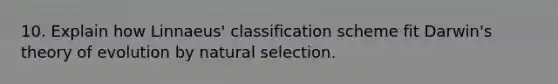 10. Explain how Linnaeus' classification scheme fit Darwin's theory of evolution by natural selection.