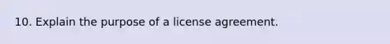 10. Explain the purpose of a license agreement.