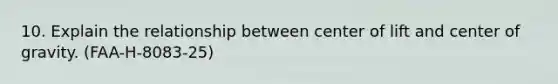 10. Explain the relationship between center of lift and center of gravity. (FAA-H-8083-25)