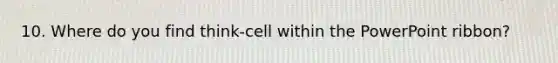 10. Where do you find think-cell within the PowerPoint ribbon?