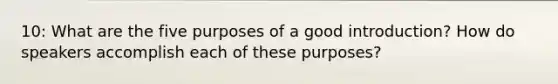 10: What are the five purposes of a good introduction? How do speakers accomplish each of these purposes?