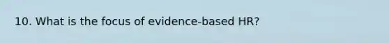 10. What is the focus of evidence-based HR?