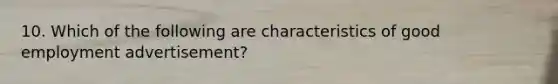 10. Which of the following are characteristics of good employment advertisement?
