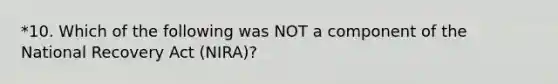 *10. Which of the following was NOT a component of the National Recovery Act (NIRA)?