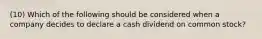 (10) Which of the following should be considered when a company decides to declare a cash dividend on common stock?