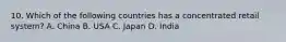 10. Which of the following countries has a concentrated retail system? A. China B. USA C. Japan D. India