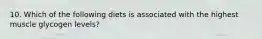10. Which of the following diets is associated with the highest muscle glycogen levels?