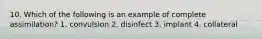 10. Which of the following is an example of complete assimilation? 1. convulsion 2. disinfect 3. implant 4. collateral