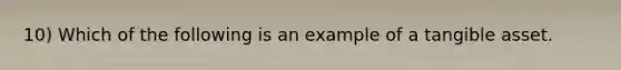 10) Which of the following is an example of a tangible asset.