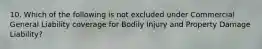 10. Which of the following is not excluded under Commercial General Liability coverage for Bodily Injury and Property Damage Liability?
