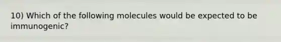 10) Which of the following molecules would be expected to be immunogenic?