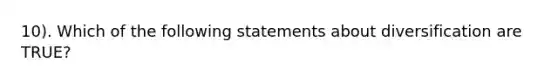 10). Which of the following statements about diversification are TRUE?