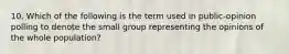 10. Which of the following is the term used in public-opinion polling to denote the small group representing the opinions of the whole population?