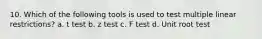 10. Which of the following tools is used to test multiple linear restrictions? a. t test b. z test c. F test d. Unit root test