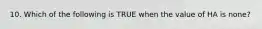 10. Which of the following is TRUE when the value of HA is none?