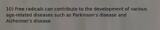 10) Free radicals can contribute to the development of various age-related diseases such as Parkinson's disease and Alzheimer's disease