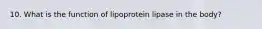 10. What is the function of lipoprotein lipase in the body?