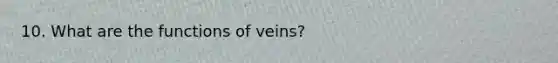 10. What are the functions of veins?