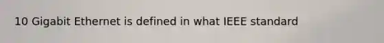 10 Gigabit Ethernet is defined in what IEEE standard