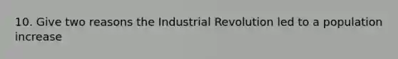 10. Give two reasons the Industrial Revolution led to a population increase