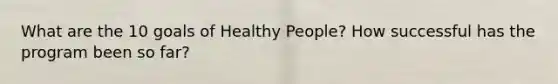 What are the 10 goals of Healthy People? How successful has the program been so far?