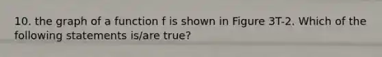 10. the graph of a function f is shown in Figure 3T-2. Which of the following statements is/are true?