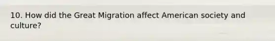 10. How did the Great Migration affect American society and culture?