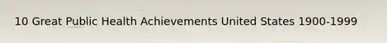 10 Great Public Health Achievements United States 1900-1999