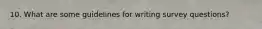 10. What are some guidelines for writing survey questions?