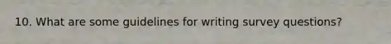 10. What are some guidelines for writing survey questions?