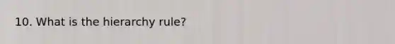 10. What is the hierarchy rule?