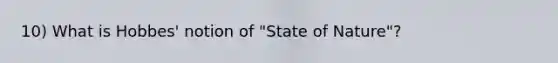 10) What is Hobbes' notion of "State of Nature"?