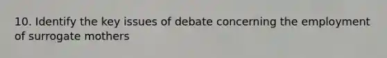 10. Identify the key issues of debate concerning the employment of surrogate mothers