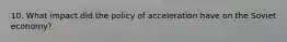 10. What impact did the policy of acceleration have on the Soviet economy?