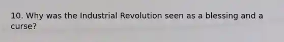 10. Why was the Industrial Revolution seen as a blessing and a curse?