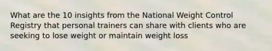 What are the 10 insights from the National Weight Control Registry that personal trainers can share with clients who are seeking to lose weight or maintain weight loss