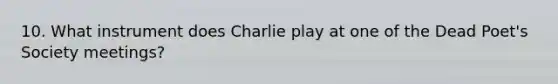 10. What instrument does Charlie play at one of the Dead Poet's Society meetings?