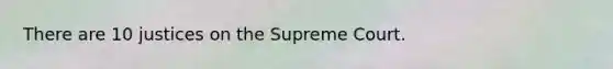 There are 10 justices on the Supreme Court.