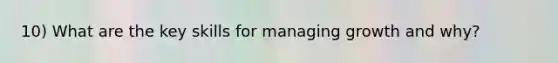 10) What are the key skills for managing growth and why?