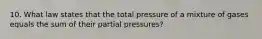 10. What law states that the total pressure of a mixture of gases equals the sum of their partial pressures?