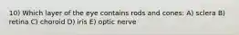 10) Which layer of the eye contains rods and cones: A) sclera B) retina C) choroid D) iris E) optic nerve